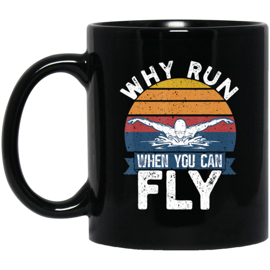 Swimming Like A Bird Fly Under The Water, Why Run When You Can Fly Black Mug