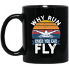 Swimming Like A Bird Fly Under The Water, Why Run When You Can Fly Black Mug