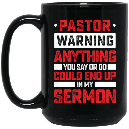 Pastor Gift, Pastor Warning Anything You Say Or Do Could End Up In My Sermon Black Mug