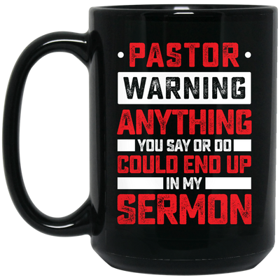 Pastor Gift, Pastor Warning Anything You Say Or Do Could End Up In My Sermon Black Mug