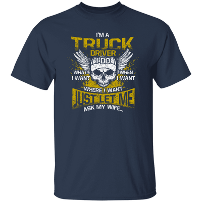 Driver Love Gift, Best Truck Driver, I Am A Truck Driver, I Do Anything, Just Ask My Wife Unisex T-Shirt