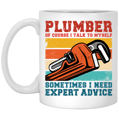 Plumber Of Course I Talk To Myself Sometimes I Need Expert Advice