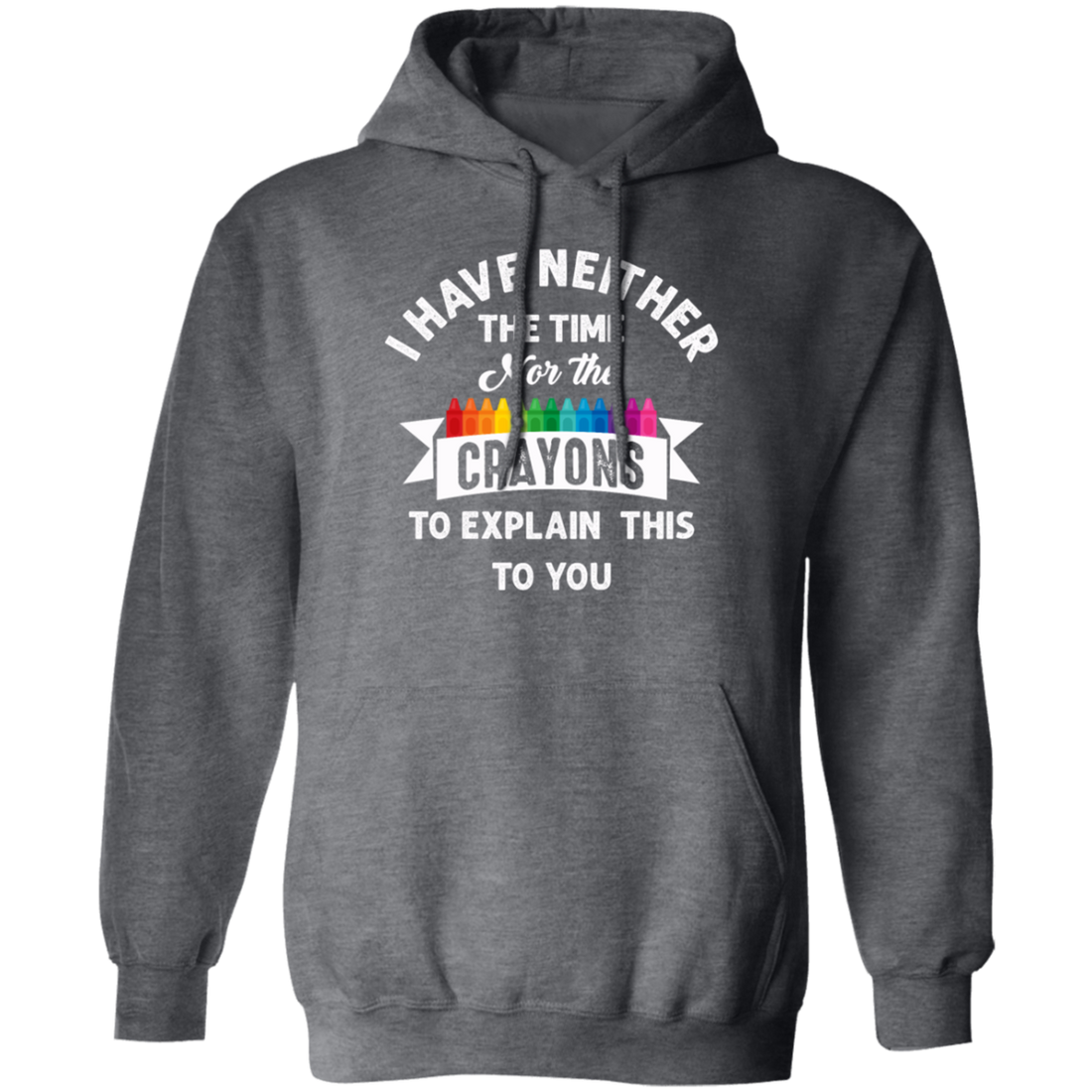 Don_t Be Stupid, I Have Neither The Time Nor The Crayons To Explain This To You Pullover Hoodie