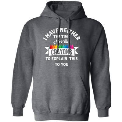 Don_t Be Stupid, I Have Neither The Time Nor The Crayons To Explain This To You Pullover Hoodie