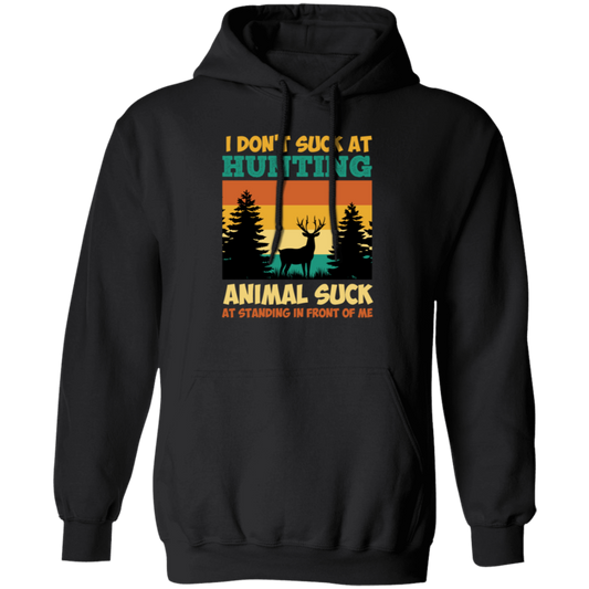 Animal Suck, I Don_t Suck At Hunting, Animal Suck At Standing In Front Of Me Pullover Hoodie