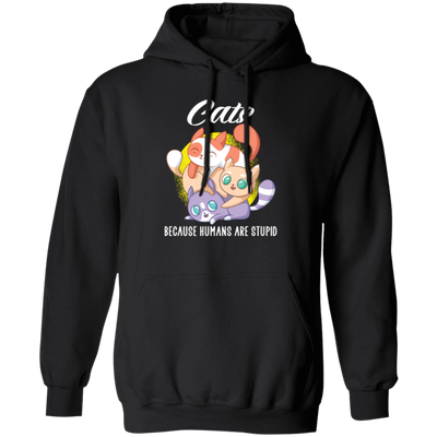 Cats Because Humans Are Stupid Cute cats Gift Pullover Hoodie