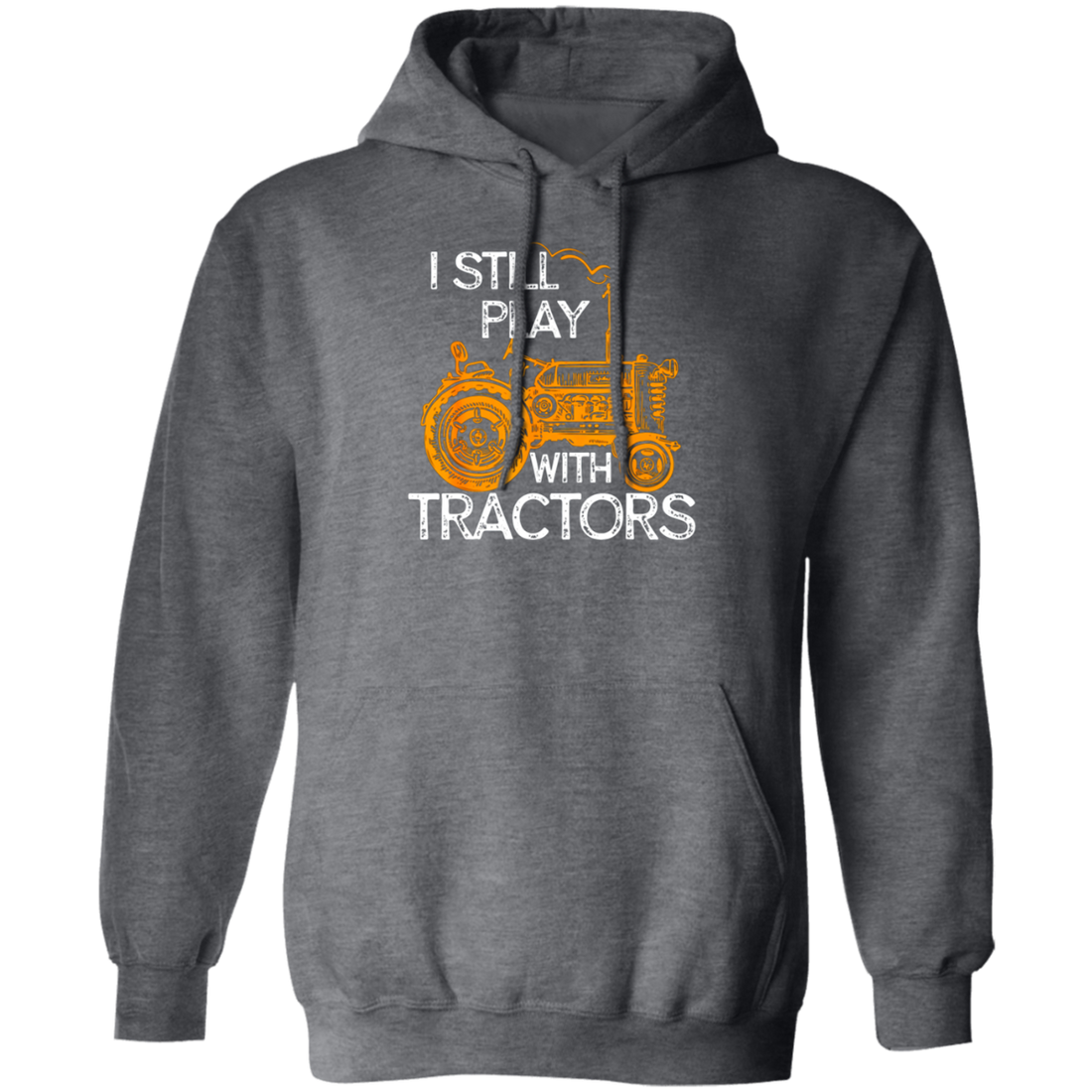 I Still Play With Tractors, Funny Gift For Farmer, Farming Gift Pullover Hoodie