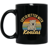 Cute Koalas Retro Life Is Better With Koalas Best For Gift Black Mug