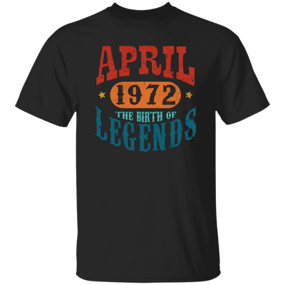 April 1972 Birth of Legend Birthday Gift Happy Lover Funny Unisex T-Shirt