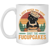 I Just Baked You Some Shut The Fucupcakes