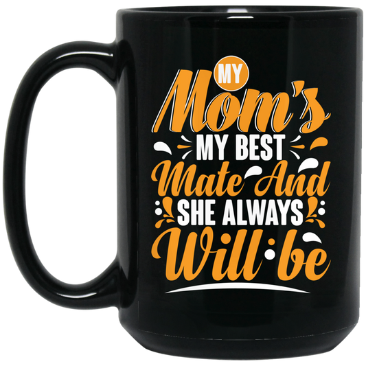 Best Mom Ever, My Mom Is My Best Mate And She Always Will Be, Love Mom Gift Black Mug