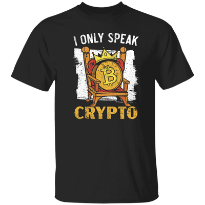 Bitcoin Love Gift, I Only Speak King Of Crypto, Best Bitcoin Unisex T-Shirt