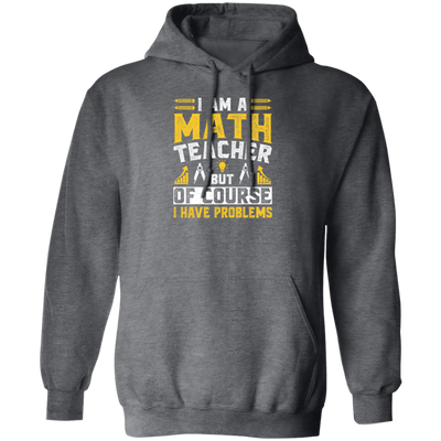 Teacher Lover, I Am A Math Teacher, But Of Course I Have Problem, Retro Teacher Pullover Hoodie