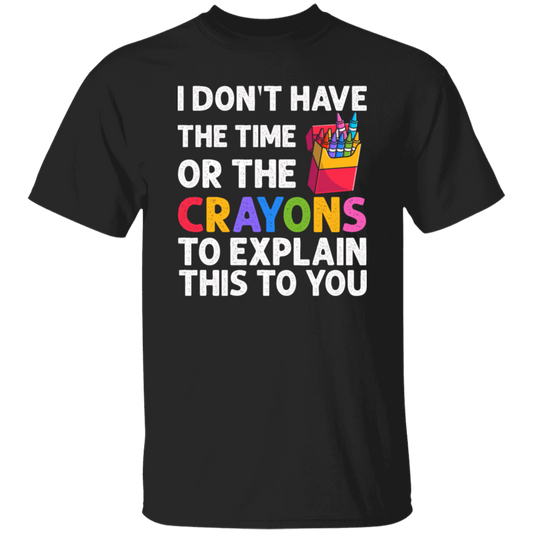 Please Grow Up, I Don't Have The Time Or The Crayons To Explain This To You Unisex T-Shirt