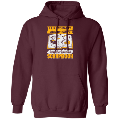Save The Memory, I Like To Party And By Party, I Mean Stay Home And Scrapbook Pullover Hoodie
