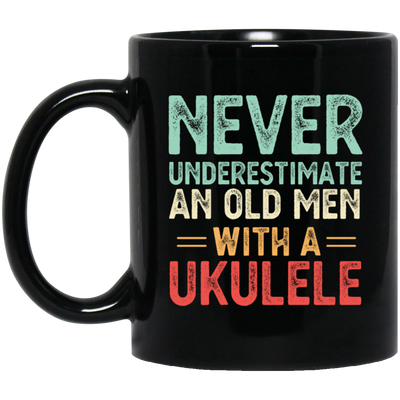 An Old Man With A Ukulele Never Underestimate Gift For Dad Birthday Black Mug