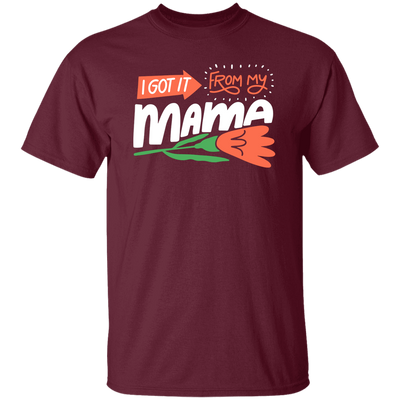 Love Mama, I Got It From My Mama, Best Gift For Mother, Love Mom Unisex T-Shirt