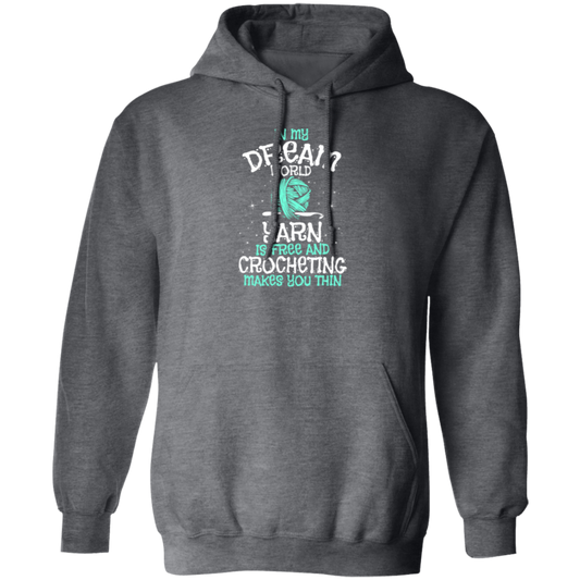 Love To Crocheting, In My Dream World, Yarn Is Free And Crocheting Makes You Thin Pullover Hoodie