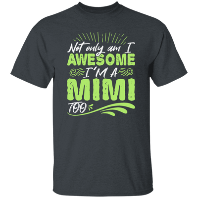 Grandma Gift Not Only Am I Awesome I_m A Mimi Too Unisex T-Shirt