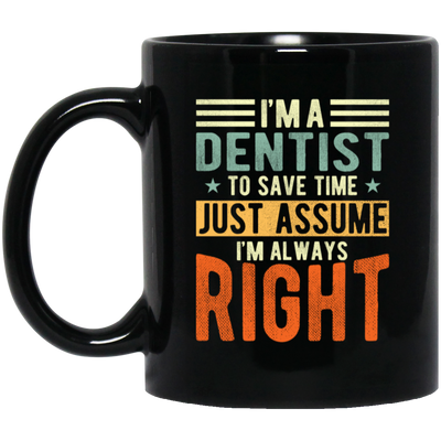 Dentist Lover I Am A Dentist To Save Time Just Assume I Am Always Right