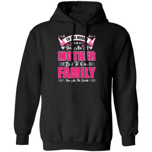 Mother's Day Gifts, To The World You Are A Mother, But To Our Family You Are The World Pullover Hoodie