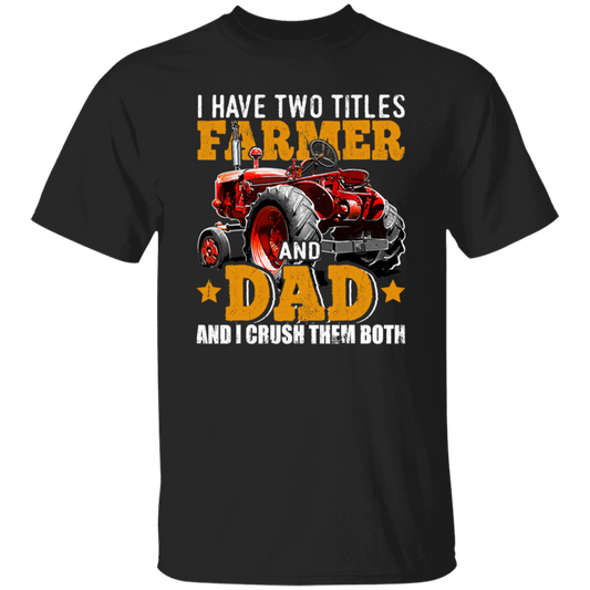 Farm Truck Gift, I Have Two Titles Farmer And Dad And I Crush Them Both Unisex T-Shirt