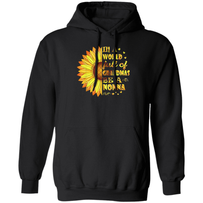 Sunflower In A World Full Of Grandmas Be A Nonna Pullover Hoodie