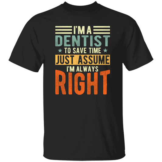 Dentist Lover I Am A Dentist To Save Time Just Assume I Am Always Right