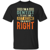 Dentist Lover I Am A Dentist To Save Time Just Assume I Am Always Right