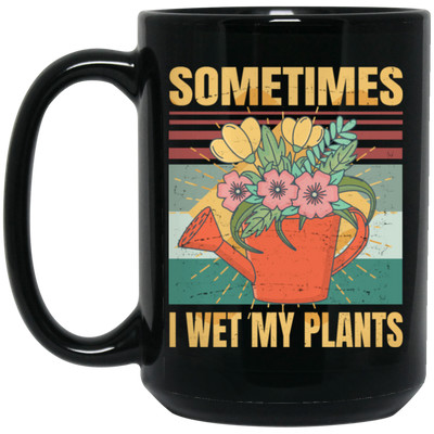 Funny Sometimes I Wet My Plants Sarcasm