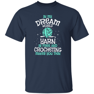 Love To Crocheting, In My Dream World, Yarn Is Free And Crocheting Makes You Thin Unisex T-Shirt