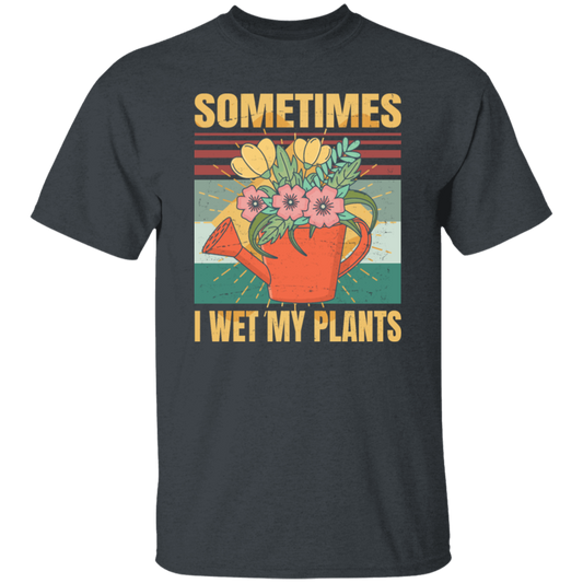 Funny Sometimes I Wet My Plants Sarcasm