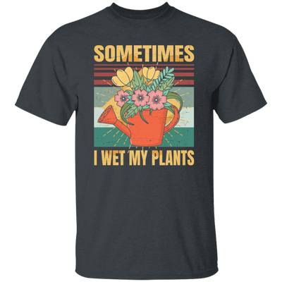 Funny Sometimes I Wet My Plants Sarcasm