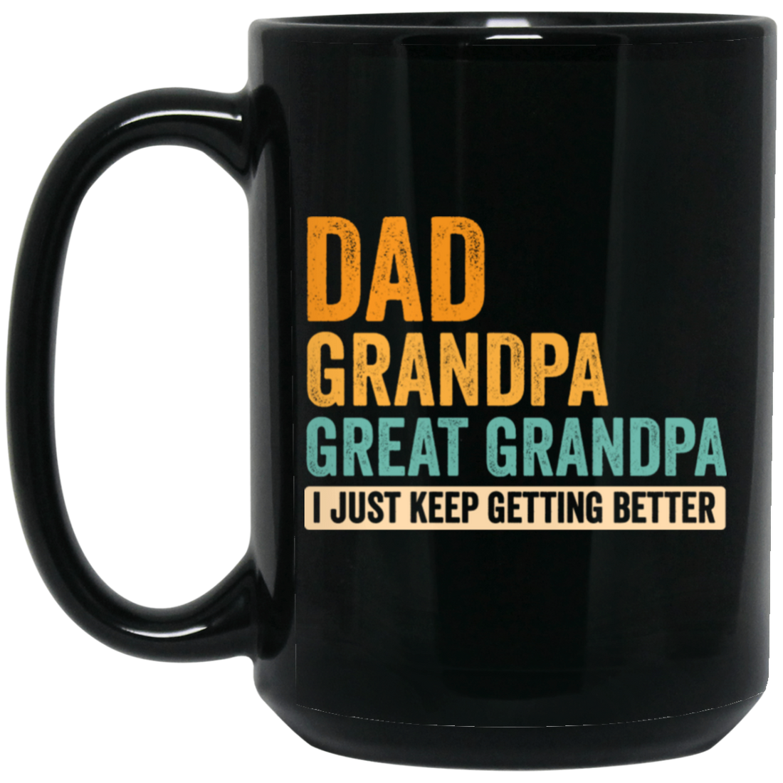 Daddy Gift, Dad To Granpa To Great Grandpa, I Just Keep Getting Better Black Mug