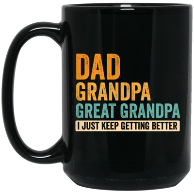 Daddy Gift, Dad To Granpa To Great Grandpa, I Just Keep Getting Better Black Mug