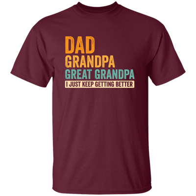 Daddy Gift, Dad To Granpa To Great Grandpa, I Just Keep Getting Better Unisex T-Shirt