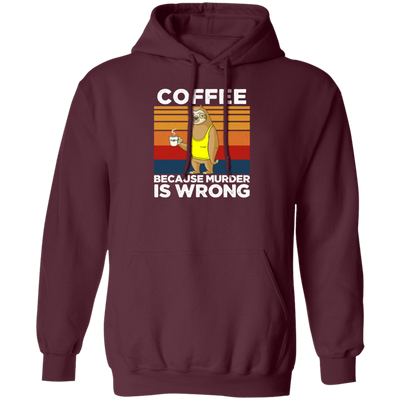 Coffee Lover Gift, Coffee because Murder Is Wrong, Retro Sloth, Sloth With Coffee Pullover Hoodie