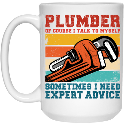 Plumber Of Course I Talk To Myself Sometimes I Need Expert Advice