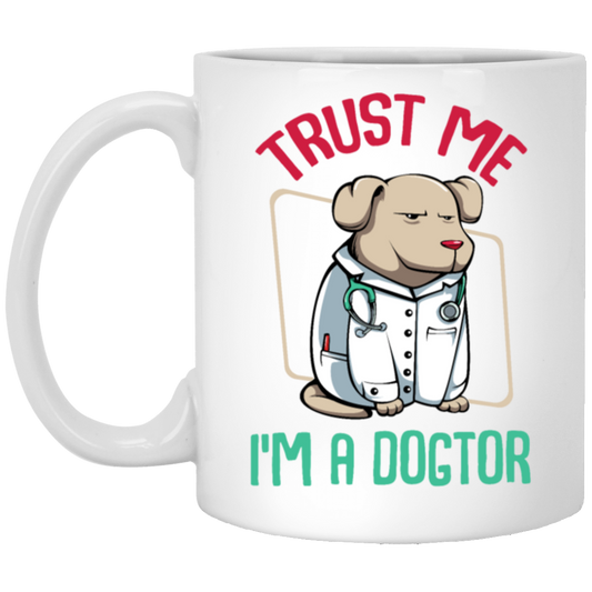 Trust Me Im A Dogtor Vet Veterinarian Dog Owner White Mug