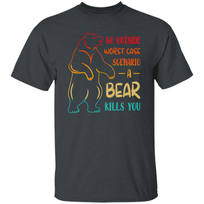 A Bear Kills You Exclusive Apparels Go Outside Worst Case Scenario Unisex T-Shirt