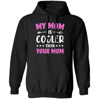 My Best Mom, My Mom Is Cooler Than Your Mom, Best Love Gift For Mother's Day Pullover Hoodie