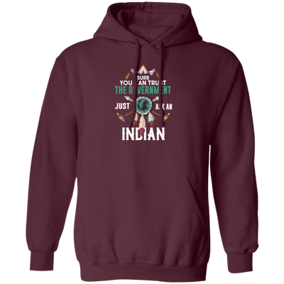 Trust The Government, Ask An Indian, Best Idian Gift Pullover Hoodie