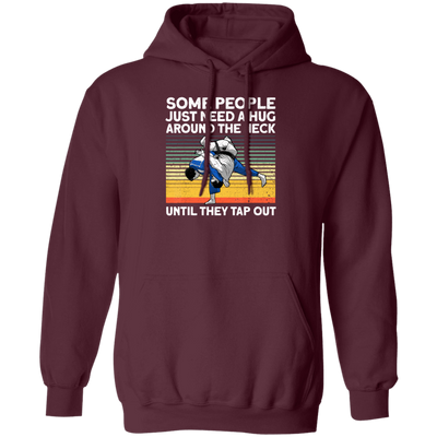 Some People Just Need A Hug Around The Neck, Until They Tap Out, Retro Martial Art Pullover Hoodie