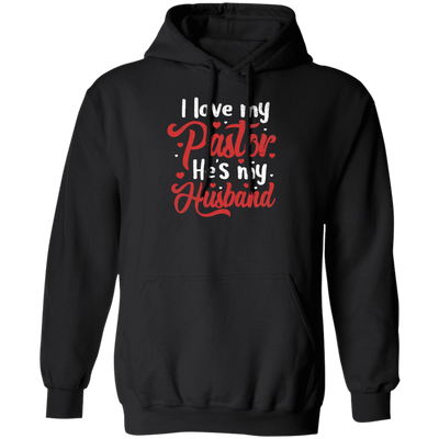 I Love My Pastor, He Is My Husband, Pastor's Wife, Pastor Lover Gift, Be Proud Pullover Hoodie