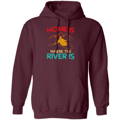 Home Is Where The River Is Rowing River Canoe Kayak Rowing Sport Gift Ideas Pullover Hoodie