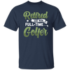 Retired And Now Full-Time Golfer, Golf Lover, Golf Club, Golfer Gift