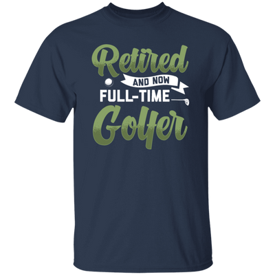 Retired And Now Full-Time Golfer, Golf Lover, Golf Club, Golfer Gift