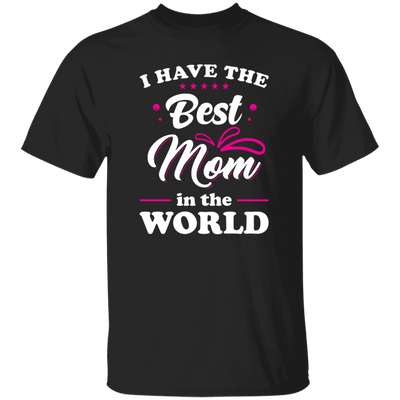 I Have The Best Mom In The World, Love My Best Mom, Pinky Tone For Mom Unisex T-Shirt