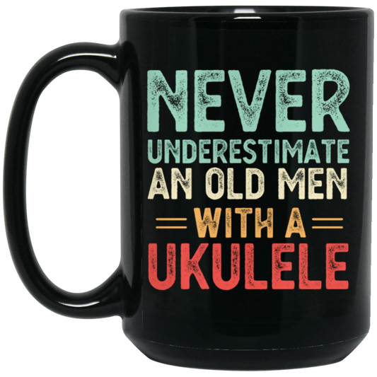 An Old Man With A Ukulele Never Underestimate Gift For Dad Birthday Black Mug