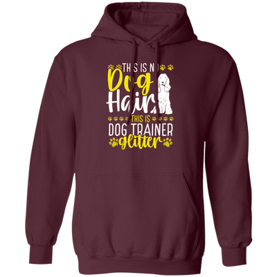 This Is No Dog Hair This Is Dog Trainer Glitter, Love Dog Gift, Gift For Pet Pullover Hoodie